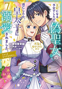 王妃になる予定でしたが、偽聖女の汚名を着せられたので逃亡したら、皇太子に溺愛されました。そちらもどうぞお幸せに。(コミック)