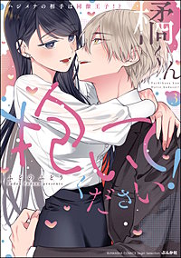 最新刊】【1巻無料】橘くん 抱いてください！ ハジメテの相手は同僚