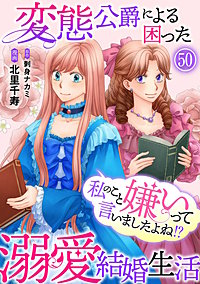 私のこと嫌いって言いましたよね！？変態公爵による困った溺愛結婚生活