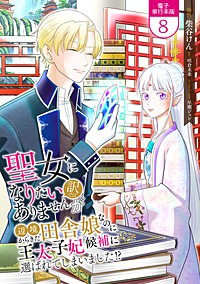 聖女になりたい訳ではありませんが　辺境からきた田舎娘なのに王太子妃候補に選ばれてしまいました!?【電子単行本版】