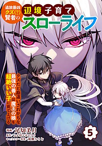 追放最凶クズ（？）賢者の辺境子育てスローライフ クズだと勘違いされがちな最強の善人は魔王の娘を超絶いい子に育て上げる【電子単行本版】