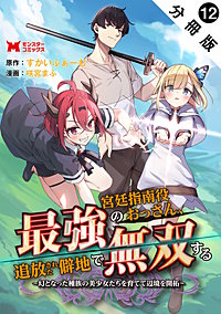 最強宮廷指南役のおっさん、追放された僻地で無双する～幻となった種族の美少女たちを育てて辺境を開拓～(コミック) 分冊版