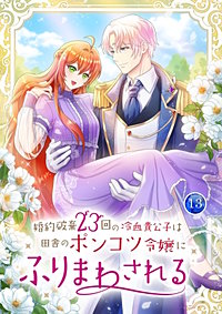 婚約破棄23回の冷血貴公子は田舎のポンコツ令嬢にふりまわされる【電子単行本版】