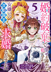 婚約破棄で幸せを諦めた私ですが、 女嫌いの次期国王に求婚されました