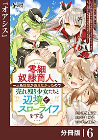 零細奴隷商人、一人も奴隷が売れなかったので売れ残り少女たちと辺境でスローライフをする～毎日優しく接していたら、いつの間にか勝手に魔物を狩るようになってきた。え、この子たち最強種の魔族だったの？～【分冊版】（ノヴァコミックス）