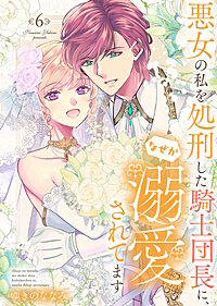 【特装版】悪女の私を処刑した騎士団長に、なぜか溺愛されてます