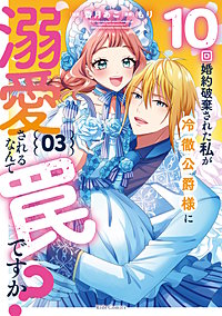 10回婚約破棄された私が冷徹公爵様に溺愛されるなんて罠ですか？