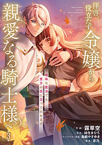 拝啓、役立たず令嬢から親愛なる騎士様へ～地味な魔法でも貴方の役に立ってみせます【電子単行本版／特典おまけ付き】
