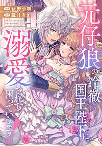 元仔狼の冷徹国王陛下に溺愛されて困っています!(分冊版)