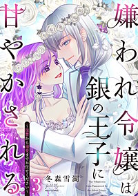 嫌われ令嬢は銀の王子に甘やかされる～復讐から溺愛までお任せください～