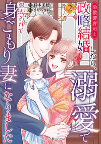 冷徹御曹司と政略結婚したら、溺愛で溶かされて身ごもり妻になりました