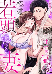 極道若頭のいつわり妻～拾われた花嫁は、甘く危険な偏愛から逃げられない【TL版】