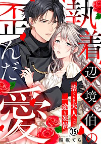 執着辺境伯の歪んだ愛~捨てられ夫人への一途な妄執~