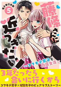 藤條さんに近づきたい！～コワモテ男子と同居生活～【電子単行本版】