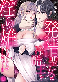 発情聖女は冷酷王を淫らな雄にしてしまいましたっ…！？