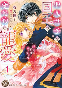 聖人君子な国王の変質的な寵愛～淫らに豹変して困ってます～【分冊版】