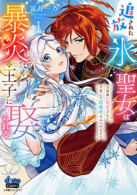追放された氷の聖女は暴炎の王子に娶られる【単行本版】