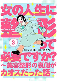 女の人生に整形って必要ですか？～美容整形の裏側がカオスだった話～