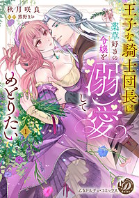 王子な騎士団長は薬草好きの令嬢を溺愛してめとりたい