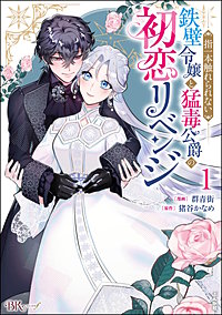 指一本触れられない鉄壁令嬢と猛毒公爵の初恋リベンジ コミック版