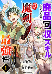 『廃品回収』スキルで手に入れた訳ありチート魔剣が最強すぎる件～役立たずと捨てられた俺は、異世界のガラクタたちと成り上がる～
