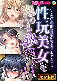 性玩美女を抱きハメ潰す貪りH ～イケない禁断快感が私を狂わせちゃう！～【超合本シリーズ】