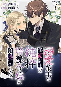 溺愛策士な護衛騎士は純粋培養令嬢に意地悪したい。　ストーリアダッシュ連載版
