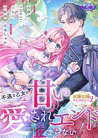 不遇な乙女の甘い愛されエンドが止まらない！溺愛恋愛アンソロジー