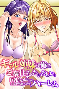 ギャル姉妹は俺にご奉仕シたいらしい。巨乳ギャルたちが全部搾り取ってくれるハーレム(フルカラーコミック)