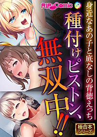 種付けピストン、無双中!! ～身近なあの子と底なしの背徳えっち～【極合本シリーズ】