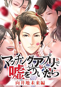 マッチングアプリで嘘をついたら~向井地未来編~