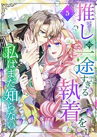 推しの一途すぎる執着を、私はまだ知らない【単行本版】