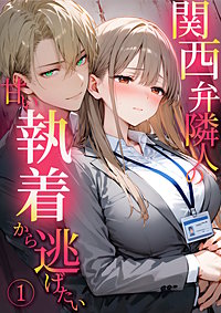 関西弁隣人の甘い執着から逃げたい