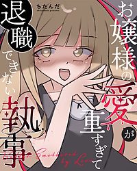 お嬢様の愛が重すぎて退職できない執事