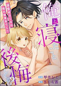 俺と寝たこと後悔してる？ 溺愛幼なじみは隠れ執着系でした（単話版）