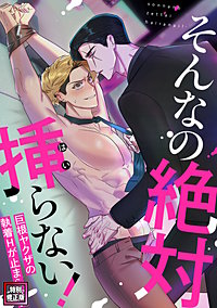 そんなの絶対挿(はい)らない！～巨根ヤクザの執着Hが止まらない【特別修正版】