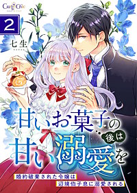 甘いお菓子の後は甘い溺愛を~婚約破棄された令嬢は辺境伯子息に溺愛される~【合冊版】
