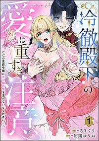 冷徹殿下の愛は重すぎ注意 ただの男爵令嬢にXL級の愛を注がないでください…っ（分冊版）