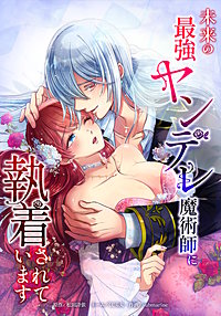 未来の最強ヤンデレ魔術師に執着されています
