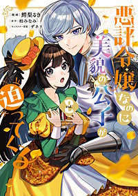 悪評令嬢なのに、美貌の公子が迫ってくる