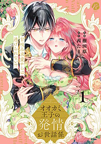 オオカミ王子の発情お世話係 甘咬み求愛からは逃げられない!? 1【電子限定描き下ろしマンガ付】