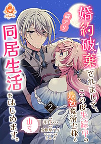 婚約破棄されまして、この度失踪中の最強魔術士様と訳アリ同居生活をはじめます。山で。【合本版】