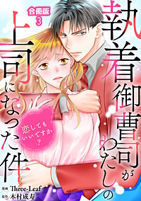 執着御曹司がわたしの上司になった件～恋してもいいですか？～【合冊版】