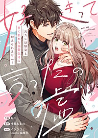 好きって言ったの嘘～元カレ幼馴染と甘く乱れた溺愛生活に耐えられません！【電子単行本】