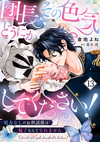 団長、その色気どうにかしてください!~魔力なしのお世話係は魅了なんてされません~
