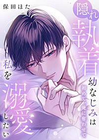 隠れ執着幼なじみは私を溺愛したい ～初めて、俺に奪わせて【電子単行本】