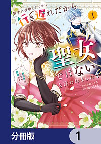 勝手に召喚したくせに「行き遅れだから聖女ではない」と言われました ~異世界はとても面倒です~【分冊版】