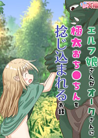 エルフ娘さんがオークさんに極太おち●ちんを捻じ込まれるお話