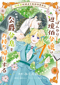 田舎者にはよくわかりません ぼんやり辺境伯令嬢は、断罪された公爵令息をお持ち帰りする