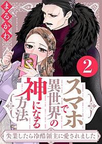 スマホで異世界の神になる方法～失業したら冷酷領主に愛されました～